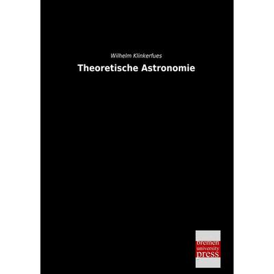 Theoretische Astronomie, Taschenbuch von Wilhelm Klinkerfues, Bremen University Press, 978-3-95562-323-4