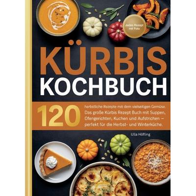 Kürbis Kochbuch - 120 herbstliche Rezepte mit dem vielseitigen Gemüse. Jedes Rezept mit Foto., Taschenbuch von Ulla Höfling, Bookmundo,