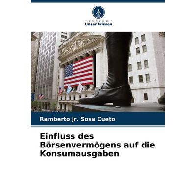 Einfluss des Börsenvermögens auf die Konsumausgaben, Taschenbuch von Ramberto Jr. Sosa Cueto, Verlag Unser Wissen, 978-620-7-50722-1