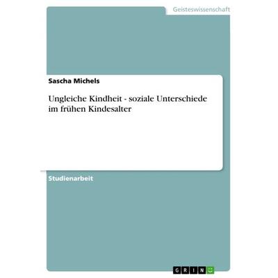 Ungleiche Kindheit - soziale Unterschiede im frühen Kindesalter, Taschenbuch von Sascha Michels, GRIN, 978-3-640-69616-1