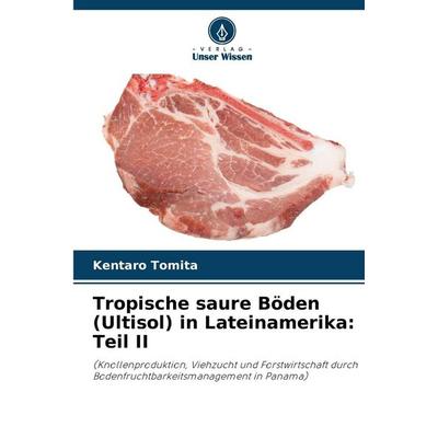 Tropische saure Böden (Ultisol) in Lateinamerika: Teil II, Taschenbuch von Kentaro Tomita, Verlag Unser Wissen, 978-620-8-48910-6