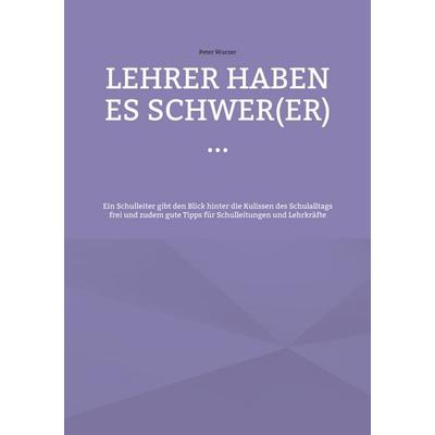 Lehrer haben es schwer(er) ..., Taschenbuch von Peter Wurzer, BoD – Books on Demand, 978-3-7568-9689-9