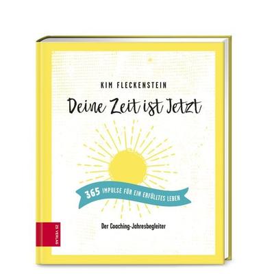Deine Zeit ist Jetzt - 365 Impulse für ein erfülltes Leben, Gebundene Ausgabe von Kim Fleckenstein, ZS - ein Verlag der Edel Verlagsgruppe,