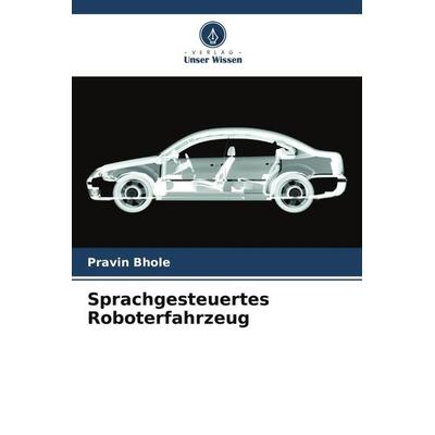 Sprachgesteuertes Roboterfahrzeug, Taschenbuch von Pravin Bhole, Verlag Unser Wissen, 978-620-5-36474-1