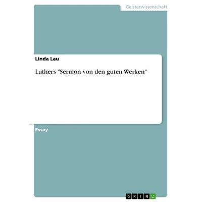 Luthers 'Sermon von den guten Werken'; Taschenbuch von Linda Lau, GRIN, 978-3-640-95766-8