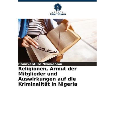 Religionen, Armut der Mitglieder und Auswirkungen auf die Kriminalität in Nigeria, Taschenbuch von Bonaventure Nwokeoma, Verlag Unser Wissen,