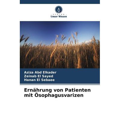 Ernährung von Patienten mit Ösophagusvarizen, Taschenbuch von Aziza Abd Elkader,Zeinab El Sayed,Hanan El Sebaee, Verlag Unser Wissen,