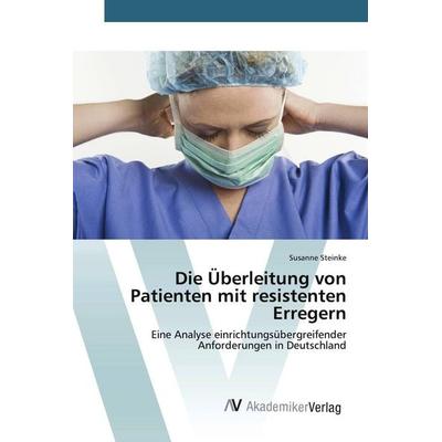 Die Überleitung von Patienten mit resistenten Erregern, Taschenbuch von Susanne Steinke, AV Akademikerverlag, 978-3-639-72176-8