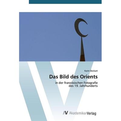 Das Bild des Orients, Taschenbuch von Karin Deckart, AV Akademikerverlag, 978-3-639-38246-4