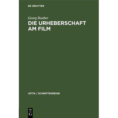 Die Urheberschaft am Film, Gebundene Ausgabe von Georg Roeber, De Gruyter, 978-3-11-230408-2