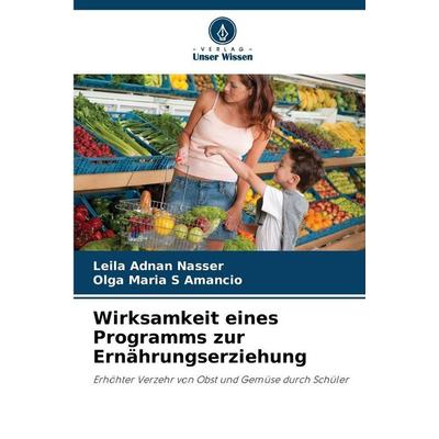 Wirksamkeit eines Programms zur Ernährungserziehung, Taschenbuch von Leila Adnan Nasser,Olga Maria S. Amancio, Verlag Unser Wissen, 978-620-2-45782-8