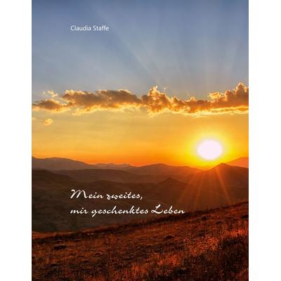 Mein zweites, mir geschenktes Leben, Taschenbuch von Claudia Staffe, BoD – Books on Demand, 978-3-7519-5930-8