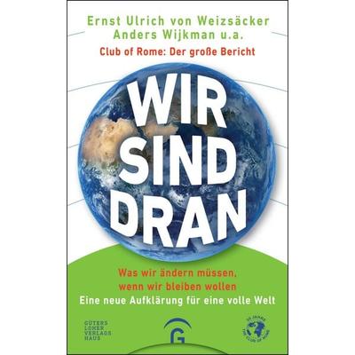Wir sind dran. Club of Rome: Der große Bericht, Gebundene Ausgabe von Ernst Ulrich Weizsäcker,Anders Wijkman, Gütersloher Verlagshaus,