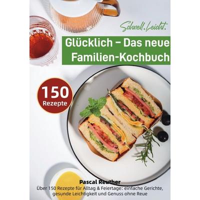 Schnell. Leicht. Glücklich – Das neue Familien-Kochbuch, Taschenbuch von Pascal Reuther, Epubli, 978-3-565-08149-3