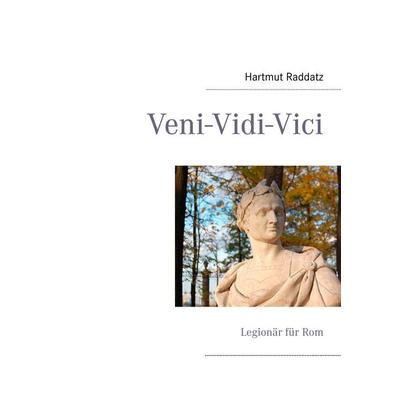Veni-Vidi-Vici, Taschenbuch von Hartmut Raddatz, BoD – Books on Demand, 978-3-8482-0748-0
