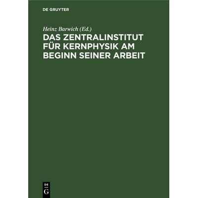 Das Zentralinstitut für Kernphysik am Beginn seiner Arbeit, Gebundene Ausgabe von , De Gruyter, 978-3-11-256525-4