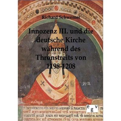 Innozenz III. und die deutsche Kirche während des Thronstreites von 1198-1208, Taschenbuch von Richard Schwemer, Europäischer Geschichtsverlag,