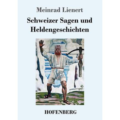 Schweizer Sagen und Heldengeschichten, Taschenbuch von Meinrad Lienert, Hofenberg, 978-3-7437-1370-3