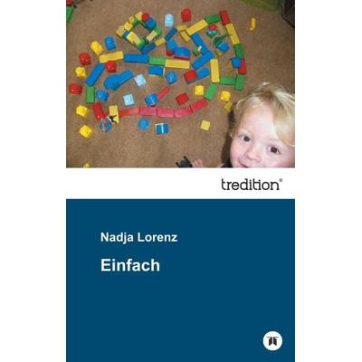 Einfach, Taschenbuch von Nadja Lorenz, Tredition, 978-3-8495-4407-2