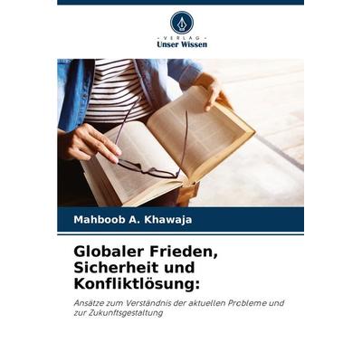 Globaler Frieden, Sicherheit und Konfliktlösung:, Taschenbuch von Mahboob A. Khawaja, Verlag Unser Wissen, 978-620-7-87606-8