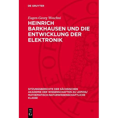 Heinrich Barkhausen und die Entwicklung der Elektronik, Gebundene Ausgabe von Eugen-Georg Woschni, De Gruyter, 978-3-11-272550-4