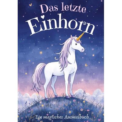 Malbuch die Magie der Einhörner für die Kleinen und Großen zum kreativen Ausmalen., Taschenbuch von Elise Sinclair, Tredition, 978-3-384-89084-9