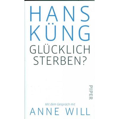Glücklich sterben?, Gebundene Ausgabe von Hans Küng, Piper