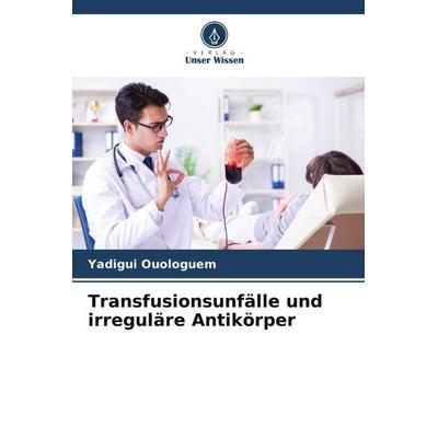 Transfusionsunfälle und irreguläre Antikörper, Taschenbuch von Yadigui Ouologuem, Verlag Unser Wissen, 978-620-5-59215-1