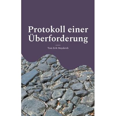 Protokoll einer Überforderung, Taschenbuch von Tom Erik Maydersh, BoD – Books on Demand, 978-3-695-71601-2