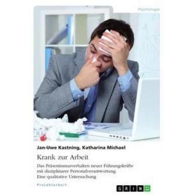 Krank zur Arbeit. Das Präsentismusverhalten neuer Führungskräfte mit disziplinarer Personalverantwortung, Taschenbuch von Katharina Michael,Jan-Uwe