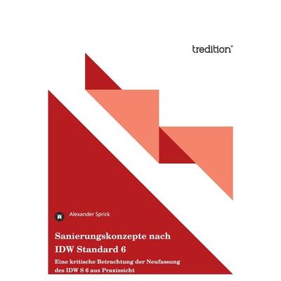 Sanierungskonzepte nach IDW Standard 6, Gebundene Ausgabe von Alexander Sprick, Tredition, 978-3-8495-4449-2
