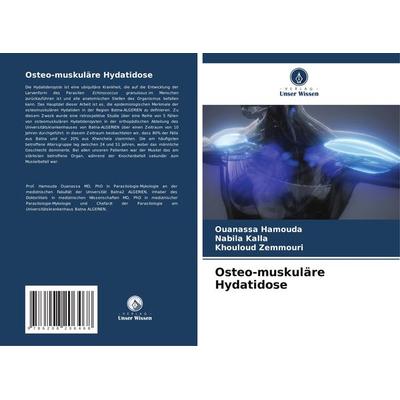 Osteo-muskuläre Hydatidose, Taschenbuch von Ouanassa Hamouda,Nabila Kalla,Khouloud Zemmouri, Verlag Unser Wissen, 978-620-8-20646-8