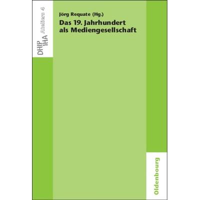 Das 19. Jahrhundert als Mediengesellschaft, Taschenbuch von Jörg Requate, De Gruyter Oldenbourg, 978-3-486-59140-8