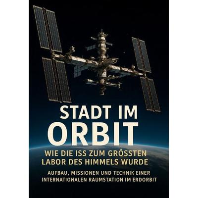 Stadt im Orbit: Wie die ISS zum größten Labor des Himmels wurde, Taschenbuch von Michael Freund, Epubli, 978-3-565-11140-4