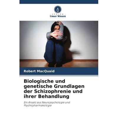 Biologische und genetische Grundlagen der Schizophrenie und ihrer Behandlung, Taschenbuch von Robert MacQuaid, Verlag Unser Wissen, 978-620-5-06849-6