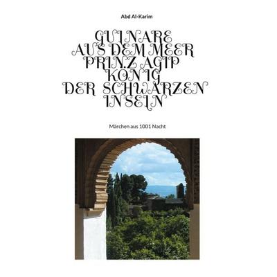 Gulnare aus dem Meer - Prinz Agip - Der König der Schwarzen Inseln, Taschenbuch von Abd Al-Karim, BoD – Books on Demand, 978-3-7543-4973-1