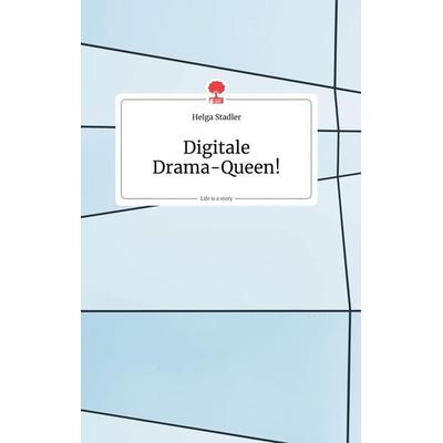 Digitale Drama-Queen! Life is a Story - story.one, Gebundene Ausgabe von Helga Stadler, Story.one publishing, 978-3-99087-282-6