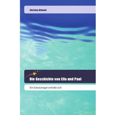Die Geschichte von Ella und Paul, Taschenbuch von Christina Dittwald, Goldene Rakete, 978-3-639-80022-7