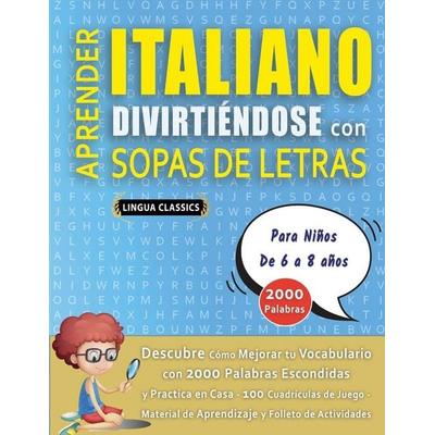 APRENDER ITALIANO DIVIRTIÉNDOSE CON SOPAS DE LETRAS - Para Niños de 6 a 8 años - Descubre Cómo Mejorar tu Vocabulario con 2000 Palabras Escondidas y