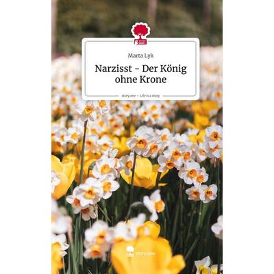 Narzisst - Der König ohne Krone. Life is a Story - story.one, Gebundene Ausgabe von Marta Lyk, Storylution, 978-3-7115-8759-6