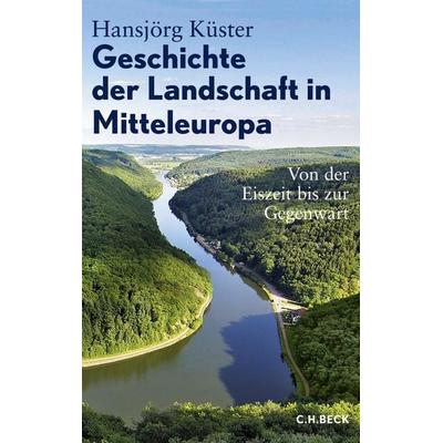 Geschichte der Landschaft in Mitteleuropa, Taschenbuch von Hansjörg Küster, C.H. Beck, 978-3-406-60849-0