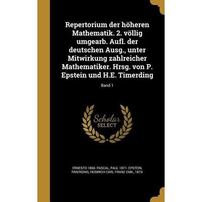 Repertorium der höheren Mathematik. 2. völlig umgearb. Aufl. der deutschen Ausg., unter Mitwirkung zahlreicher Mathematiker. Hrsg. von P. Epstein und