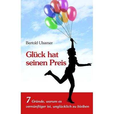 Glück hat seinen Preis, Taschenbuch von Bertold Ulsamer, BoD – Books on Demand, 978-3-7357-2383-3