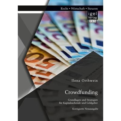Crowdfunding: Grundlagen und Strategien für Kapitalsuchende und Geldgeber, Taschenbuch von Ilona Orthwein, Igel Verlag RWS, 978-3-95485-375-5