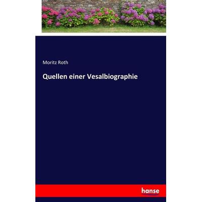 Quellen einer Vesalbiographie, Taschenbuch von Moritz Roth, Hansebooks, 978-3-7433-1001-8