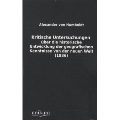 Kritische Untersuchungen über die historische Entwicklung der geografischen Kenntnisse von der neuen Welt, Taschenbuch von Alexander Humboldt, Unikum,