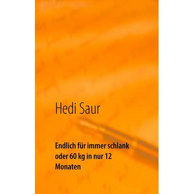 Endlich für immer schlank oder 60 kg in nur 12 Monaten, Gebundene Ausgabe von Hedi Saur, Twentysix, 978-3-7407-2589-1