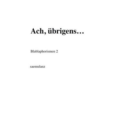 Ach, übrigens…, Taschenbuch von . saemulanz, Tredition, 978-3-347-30205-1