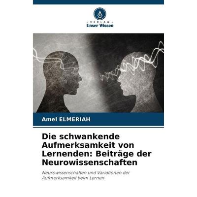 Die schwankende Aufmerksamkeit von Lernenden: Beiträge der Neurowissenschaften, Taschenbuch von Amel Elmeriah, Verlag Unser Wissen, 978-620-9-57290-6