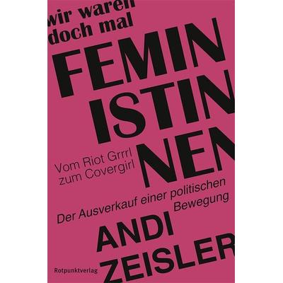 Wir waren doch mal Feministinnen, Taschenbuch von Andi Zeisler, Rotpunktverlag